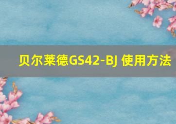 贝尔莱德GS42-BJ 使用方法